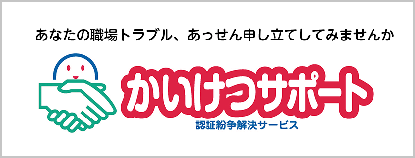 あなたの職場トラブル、あっせん申し立てしてみませんか「解決サポート」