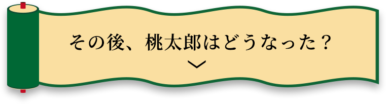 その後、桃太郎はどうなった？